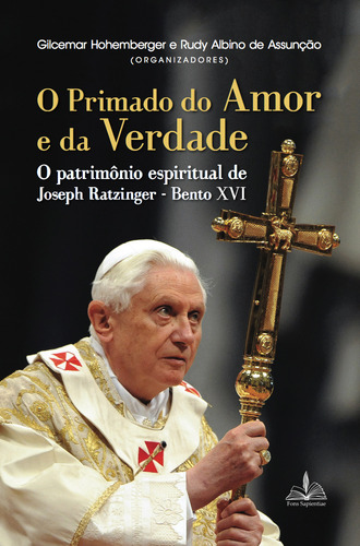 O primado do amor e da Verdade: O patrimônio espiritual de Joseph Ratzinger Bento XVI, de Hohemberger, Gilcemar. Editorial FONS SAPIENTIAE, capa mole em português, 2017