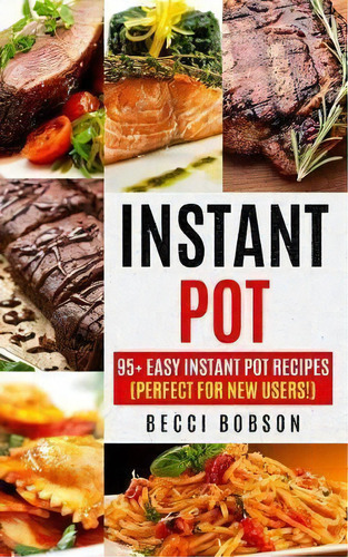 Instant Pot : 95+ Easy Instant Pot Recipes (perfect For New Users!), De Becci Bobson. Editorial Createspace Independent Publishing Platform, Tapa Blanda En Inglés