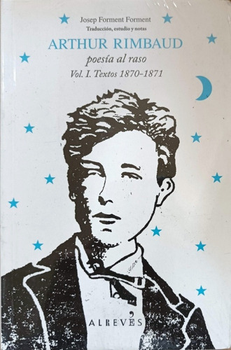 Arthur Rimbaud , Poesía  Al Raso Vol . 1 Textos 1870 - 1871 