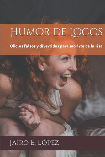 Humor De Locos: Oficios Falsos Y Divertidos Para Morirte De