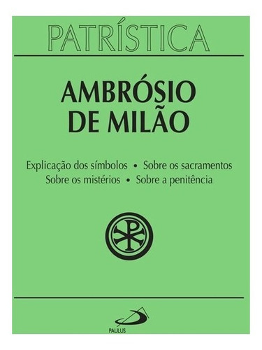 Explicação dos Símbolos | Sobre os Sacramentos | Sobre os Mistérios | Sobre a Penitência, de Santo Ambrósio., vol. 5. Paulus Editora, edição 1 em português