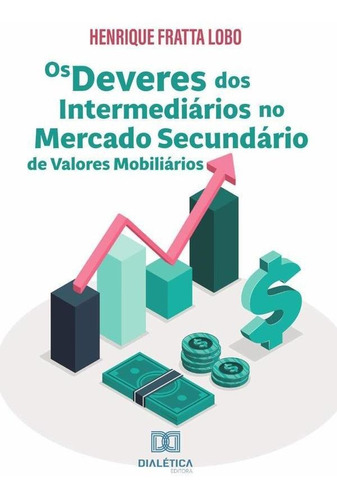 Os deveres dos intermediários no mercado secundário de valores mobiliários, de Henrique Fratta Lobo. Editorial Dialética, tapa blanda en portugués, 2022