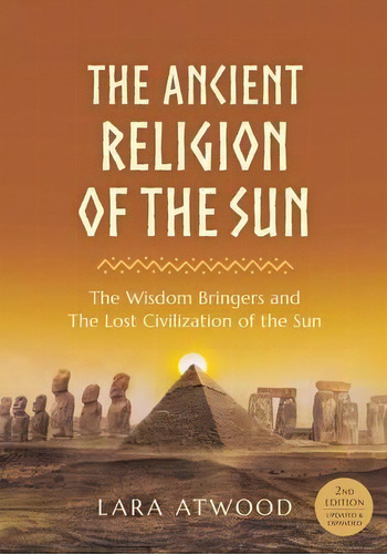 The Ancient Religion Of The Sun : The Wisdom Bringers And The Lost Civilization Of The Sun, De Lara Atwood. Editorial Sura Ondrunar Publishing, Tapa Blanda En Inglés