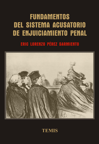 Fundamentos Del Sistema Acusatorio De Enjuiciamiento Penal, De Eric Lorenzo Pérez Sarmiento. Serie 3505382, Vol. 1. Editorial Temis, Tapa Blanda, Edición 2005 En Español, 2005