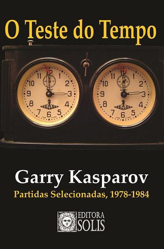 O Teste Do Tempo, De Garry Kasparov. Editora Solis Em Português