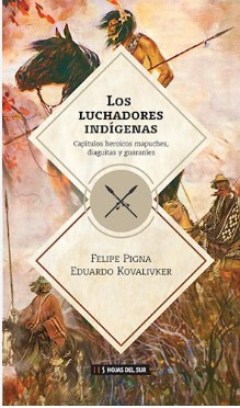 Los Luchadores Indígenas Felipe Pigna Hojas Del Sur None