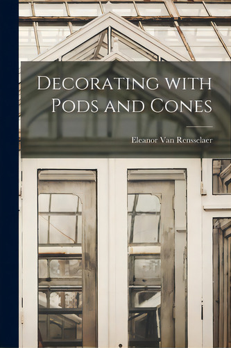 Decorating With Pods And Cones, De Van Rensselaer, Eleanor. Editorial Hassell Street Pr, Tapa Blanda En Inglés