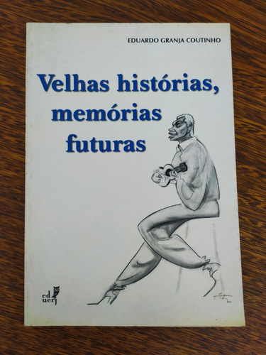 Livro Velhas Histórias, Memórias Futuras De Eduardo Granja Coutinho