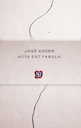 Acta Est Fabula - Jose Kozer
