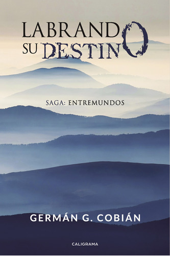 Labrando Su Destino, De G. Cobián , Germán.., Vol. 1.0. Editorial Caligrama, Tapa Blanda, Edición 1.0 En Español, 2018