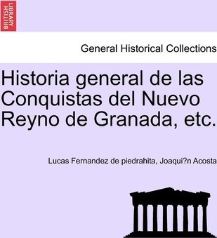 Historia General De Las Conquistas Del Nuevo Reyno De Gra...