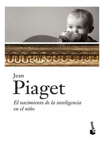 El Nacimiento De La Inteligencia En El Niño - Jean Piaget   