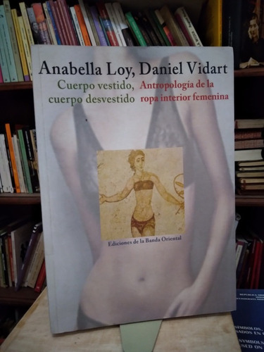 Cuerpo Vestido Cuerpo Desvestido Anabella Loy, Daniel Vidart