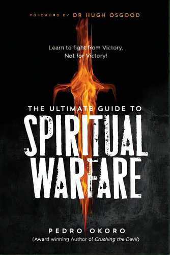 The Ultimate Guide To Spiritual Warfare: Learn To Fight From Victory, Not For Victory!, De Okoro, Pedro. Editorial Lightning Source Inc, Tapa Blanda En Inglés