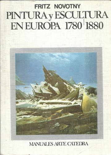 Pintura Y Escultura En Europa 1780 ! 1880.  Fritz Novotny