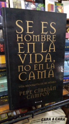 Pepe Cibrian Campoy  Se Es Hombre En La Vida No En La Cama 