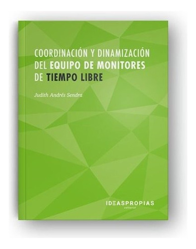 Coordinaciãâ³n Y Dinamizaciãâ³n Del Equipo De Monitores De Tiempo Libre, De Andrés Sendra, Judith. Ideaspropias Editorial En Español