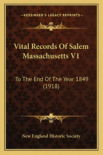 Vital Records Of Salem Massachusetts V1: To The End Of The Year 1849 (1918), De New England Historic Society. Editorial Kessinger Pub Llc, Tapa Blanda En Inglés