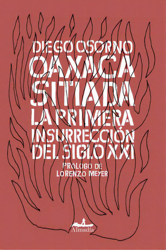 Oaxaca sitiada: La primera insurrección del siglo XXI, de Osorno, Diego. Serie Crónica Editorial Almadía, tapa blanda en español, 2016