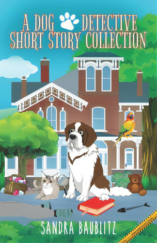 A Dog Detective Short Story Collection, De Baublitz, Sandra. Editorial Createspace, Tapa Blanda En Inglés