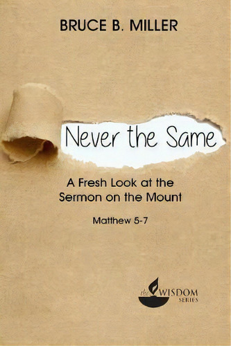 Never The Same : A Fresh Look At The Sermon On The Mount, De Bruce B Miller. Editorial Dadlin, Tapa Blanda En Inglés