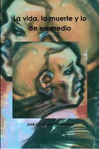 Comprar Libro: La Vida, La Muerte Y Lo De En Medio (spanish Editio