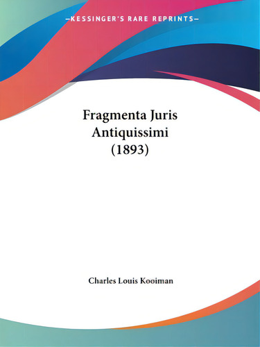 Fragmenta Juris Antiquissimi (1893), De Kooiman, Charles Louis., Vol. 1. Editorial Kessinger Pub Llc, Tapa Blanda En Inglés, 1893