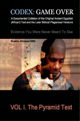 Codex: Game Over: A Documented Collation Of The Original Ancient Egyptian (african) Text And The ..., De Ahmose Sba, Shakka. Editorial Createspace, Tapa Blanda En Inglés