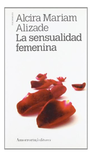 La Sensualidad Femenina (psicologia Y Psicoanalisis), De Alcira Mariam Alizade. Editorial Amorrortu, Tapa Pasta Blanda, Edición 2 En Español, 2013