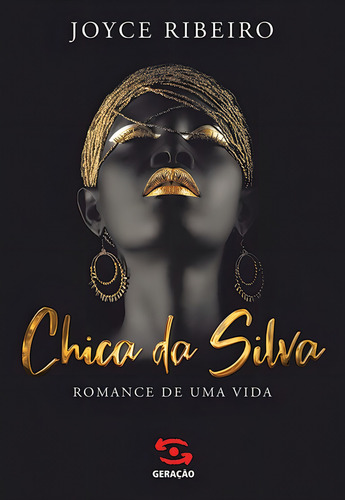 Chica da Silva: Romance de uma vida, de Ribeiro, Joyce. Editorial Geração Editorial Ltda, capa mole em português, 2021