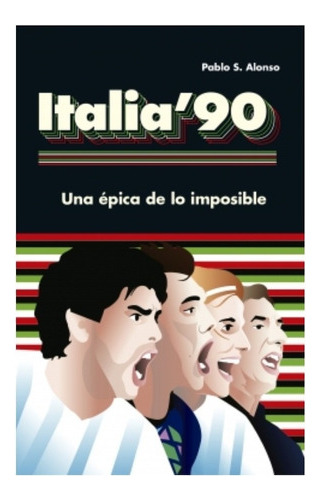 Libro Italia 90 Una Épica De Lo Imposible - Alonso Pablo S.