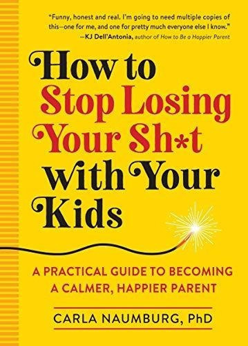 How To Stop Losing Your Sh*t With Your Kids A..., De Naumburg, Ca. Editorial Workman Publishingpany En Inglés