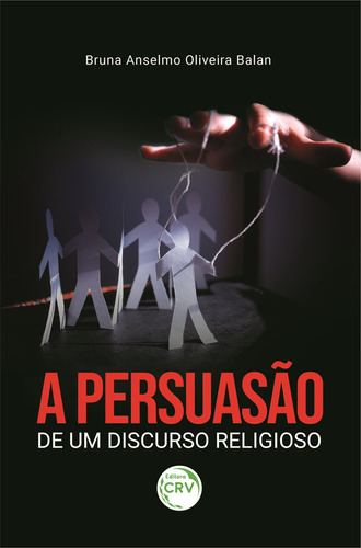 A persuasão de um discurso religioso, de Balan, Bruna Anselmo Oliveira. Editora CRV LTDA ME, capa mole em português, 2022