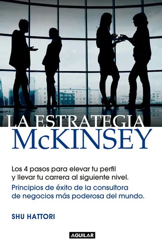 La Estrategia Mckinsey: Principios De Éxito De La Consultora De Negocios Más Poderosa Del Mundo, De Hattori, Shu. Serie Negocios Y Finanzas Editorial Aguilar, Tapa Blanda En Español, 2016