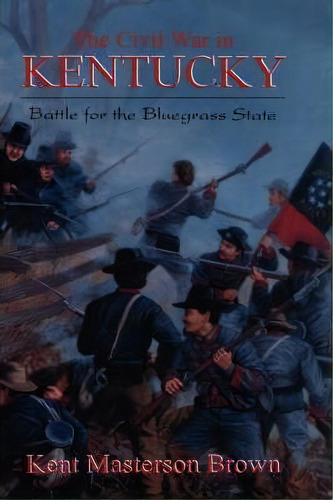 The Civil War In Kentucky, De Kent Masterton Brown. Editorial Ingram Publisher Services Us, Tapa Dura En Inglés