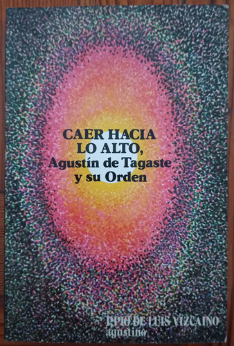 Caer Hacia Lo Alto: Agustin De Tagaste Y Su Orden - Vizcaino (Usado)
