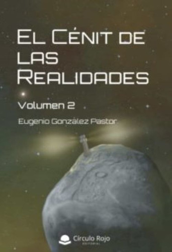 El Cénit De Las Realidades Volumen 2, De González Pastor  Eugenio.. Grupo Editorial Círculo Rojo Sl, Tapa Blanda En Español