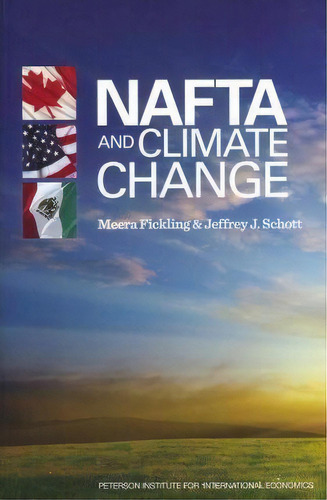 Nafta And Climate Change, De Meera Fickling. Editorial Peterson Institute For International Economics, Tapa Blanda En Inglés