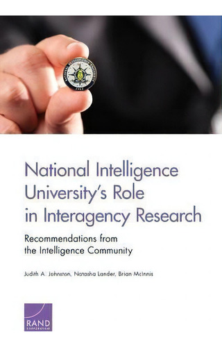 National Intelligence University's Role In Interagency Research: Recommendations From The Intelligence Community, De Judith A. Johnston., Vol. 1. Editorial Rand, Tapa Blanda En Inglés