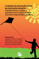 Comprar Livro - O Ensino Da Educação Física Na Educação Infantil: Reflexões Teóricas E Relatos De Experiência Com A Cultura Corporal Na Primeira Etapa Da Educação Básica