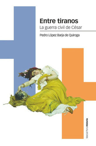 Entre Tiranos La Guerra Civil De Cesar, De López Barja De Quiroga, Pedro. Editorial Marcial Pons, Tapa Blanda, Edición 1 En Español, 2022