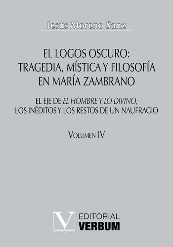 El Logos Oscuro: Tragedia, Mística Y Filosofía En María Zambrano Tomo Iv, De Jesús Moreno Sanz. Editorial Verbum, Tapa Blanda En Español, 2012