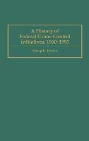 A History Of Federal Crime Control Initiatives, 1960-1993...