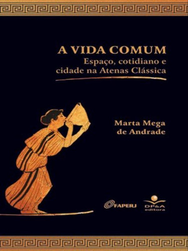 A Vida Comum: Espaço, Cotidiano E Cidade Na Atenas Clássica, De Andrade, Marta Mega De. Editorial Dp&a Editora, Capa Mole, Edição 2002-04-04 00:00:00 Em Português