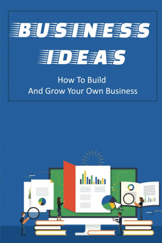 Libro: Business Ideas: How To Build And Grow Your Own Busine