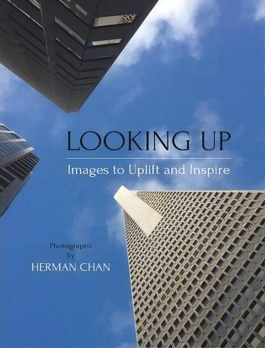 Looking Up : Images To Uplift And Inspire, De Herman Chan., Vol. 1. Editorial Workhorse Books, Tapa Dura En Inglés