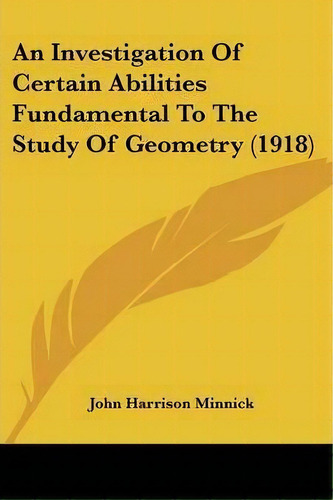 An Investigation Of Certain Abilities Fundamental To The Study Of Geometry (1918), De John Harrison Minnick. Editorial Kessinger Publishing, Tapa Blanda En Inglés