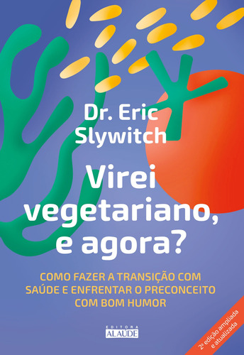 Virei vegetariano, e agora?: Como fazer a transição com saúde e enfrentar o preconceito com bom humor, de Slywitch, Eric. Starling Alta Editora E Consultoria  Eireli, capa mole em português, 2021