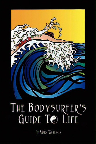 The Bodysurfer's Guide To Life, De Wollard, Mark. Editorial Authorhouse, Tapa Dura En Inglés