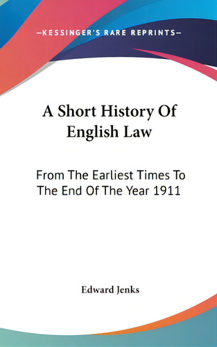 A Short History Of English Law: From The Earliest Times To The End Of The Year 1911, De Jenks, Edward. Kessinger's Rare Reprints, Vol. 1. Editorial Kessinger Pub Llc, Tapa Dura En Inglés